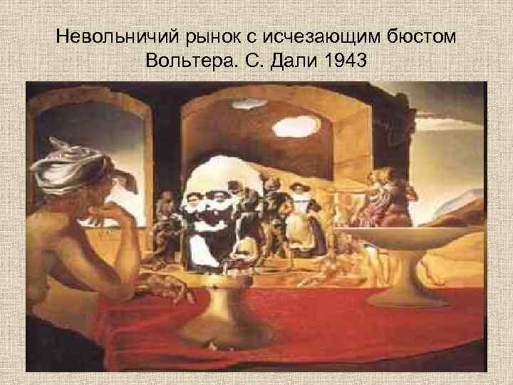 Невольничий рынок с исчезающим бюстом Вольтера. С. Дали 1943 