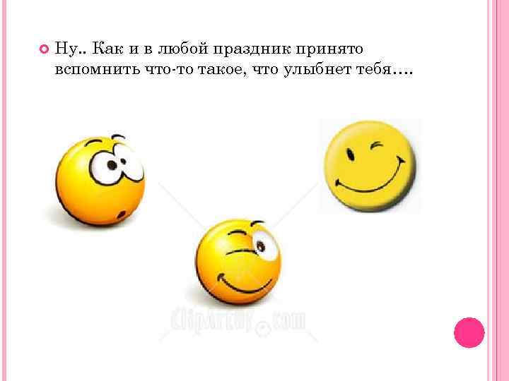  Ну. . Как и в любой праздник принято вспомнить что-то такое, что улыбнет