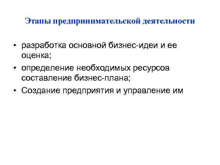 Этапы предпринимательской деятельности • разработка основной бизнес-идеи и ее оценка; • определение необходимых Этапы предпринимательской деятельности • разработка основной бизнес-идеи и ее оценка; • определение необходимых