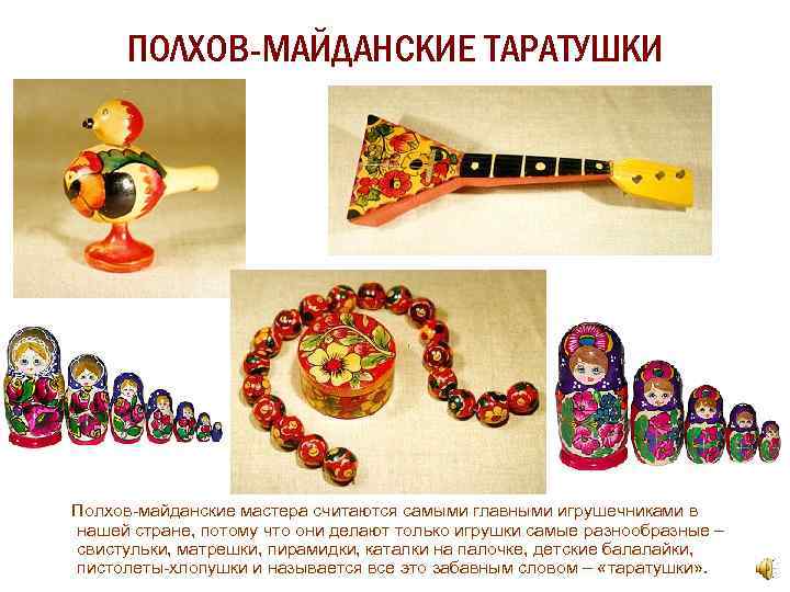 ПОЛХОВ-МАЙДАНСКИЕ ТАРАТУШКИ Полхов-майданские мастера считаются самыми главными игрушечниками в нашей стране, потому что они