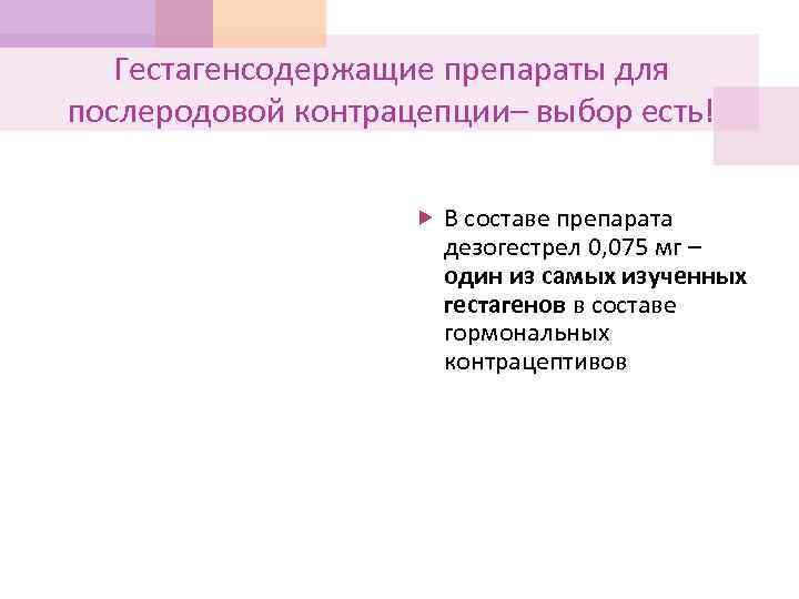 Гестагенсодержащие препараты для послеродовой контрацепции– выбор есть! В составе препарата дезогестрел 0, 075 мг