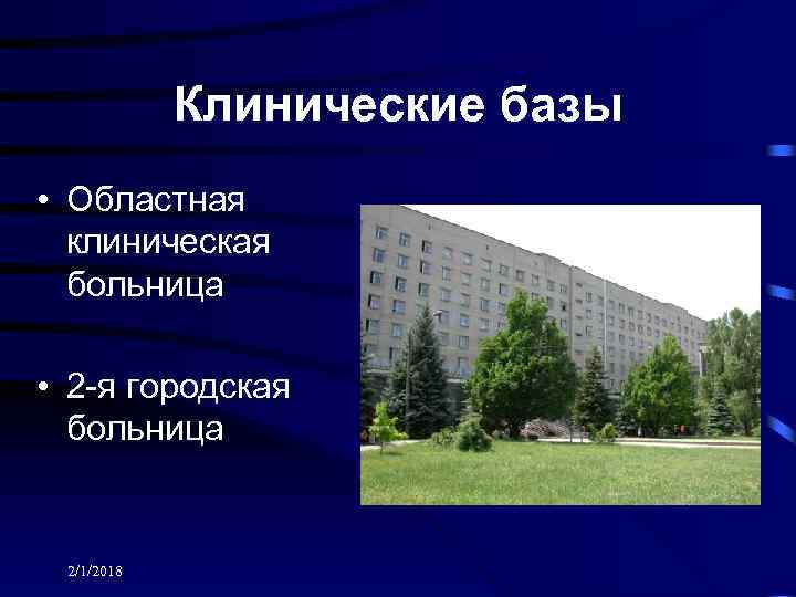 Клинические базы • Областная клиническая больница • 2 -я городская больница 2/1/2018 