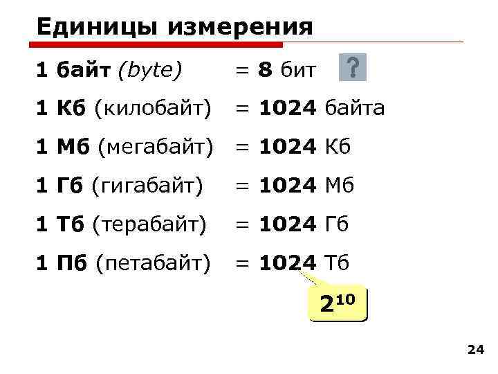 Единицы измерения 1 байт (bytе) = 8 бит 1 Кб (килобайт) = 1024 байта