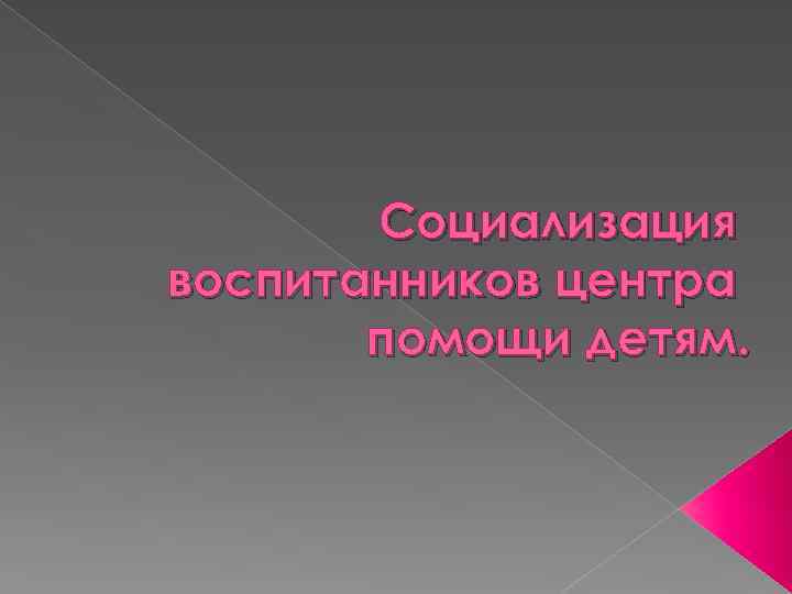 Социализация воспитанников центра помощи детям. 