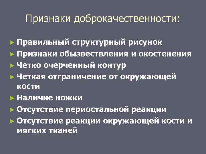 Признаки доброкачественности: ► Правильный структурный рисунок ► Признаки обызвествления и окостенения ► Четко очерченный