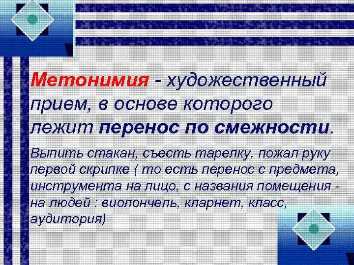 Метонимия - художественный прием, в основе которого лежит перенос по смежности. Выпить стакан, съесть