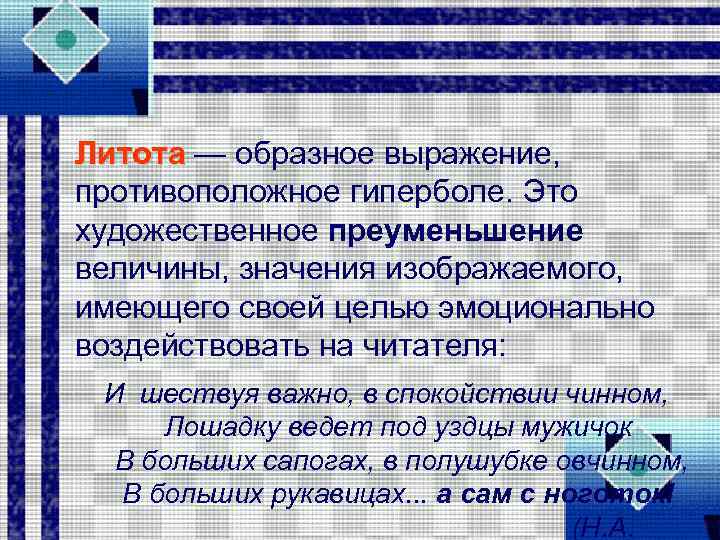 Литота — образное выражение, противоположное гиперболе. Это художественное преуменьшение величины, значения изображаемого, имеющего своей