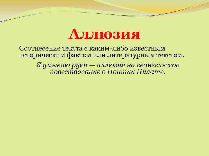 Аллюзия Соотнесение текста с каким-либо известным историческим фактом или литературным текстом. Я умываю руки