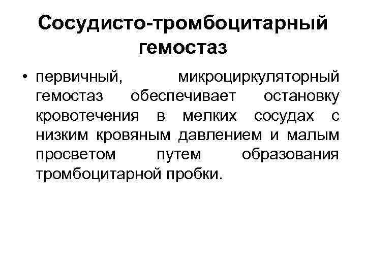 Сосудисто-тромбоцитарный гемостаз • первичный, микроциркуляторный гемостаз обеспечивает остановку кровотечения в мелких сосудах с низким