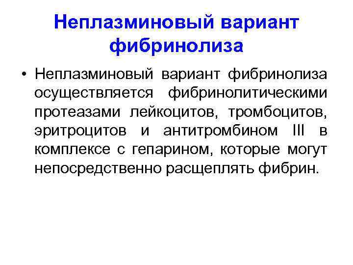 Неплазминовый вариант фибринолиза • Неплазминовый вариант фибринолиза осуществляется фибринолитическими протеазами лейкоцитов, тромбоцитов, эритроцитов и