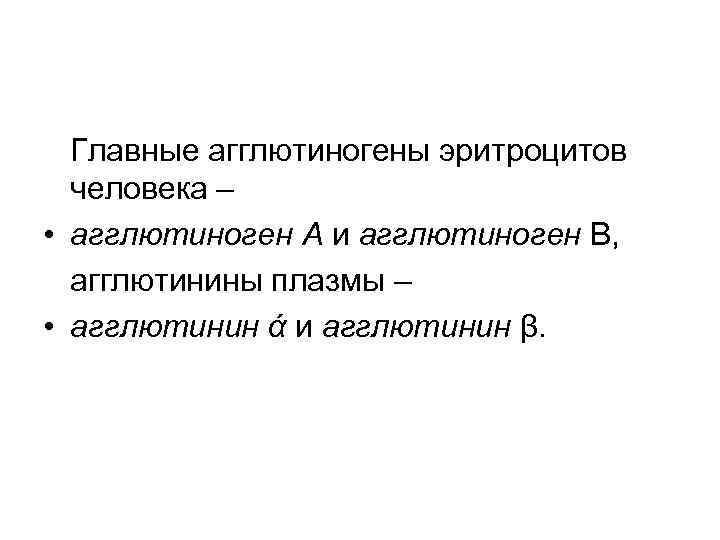Главные агглютиногены эритроцитов человека – • агглютиноген А и агглютиноген В, агглютинины плазмы –