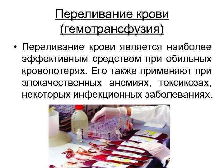 Переливание крови (гемотрансфузия) • Переливание крови является наиболее эффективным средством при обильных кровопотерях. Его