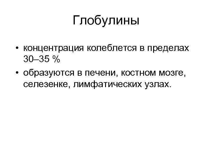 Глобулины • концентрация колеблется в пределах 30– 35 % • образуются в печени, костном