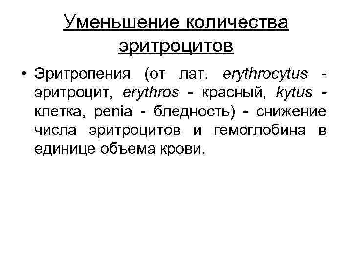 Уменьшение количества эритроцитов • Эритропения (от лат. erythrocytus - эритроцит, erythros - красный, kytus
