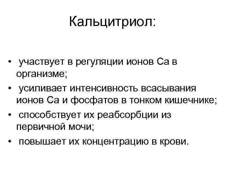 Кальцитриол: • участвует в регуляции ионов Са в организме; • усиливает интенсивность всасывания ионов