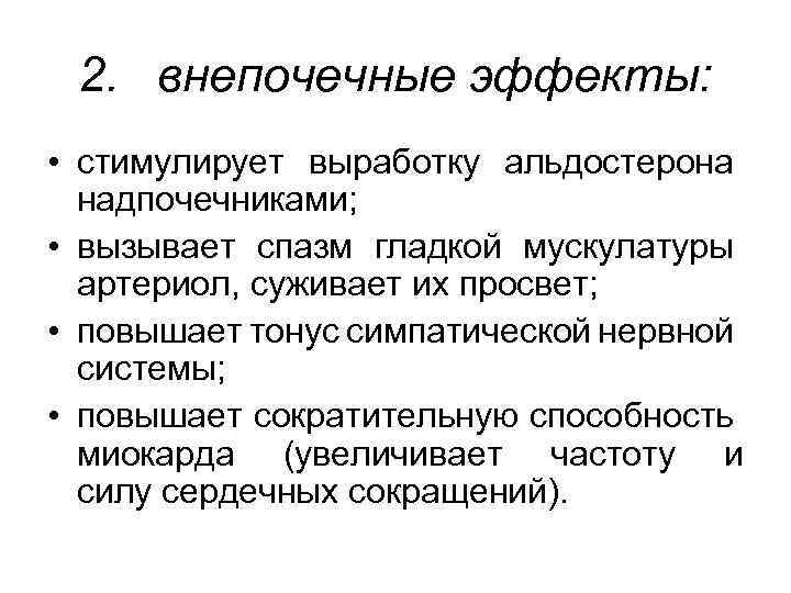 2. внепочечные эффекты: • стимулирует выработку альдостерона надпочечниками; • вызывает спазм гладкой мускулатуры артериол,