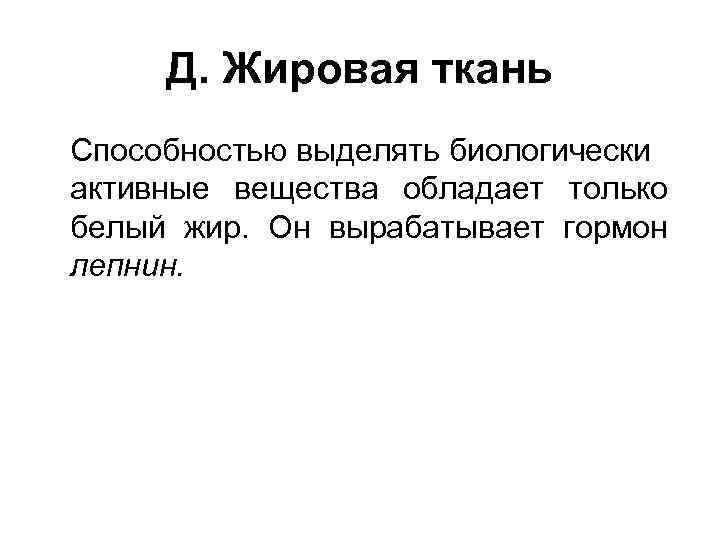 Д. Жировая ткань Способностью выделять биологически активные вещества обладает только белый жир. Он вырабатывает