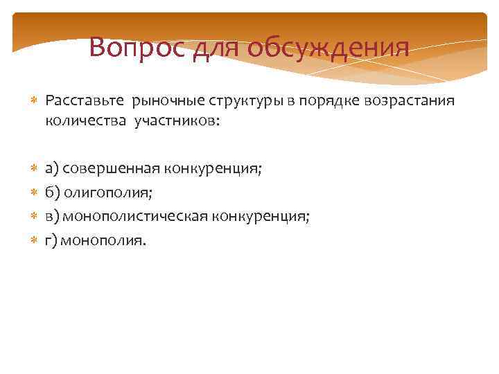 Вопрос для обсуждения Расставьте рыночные структуры в порядке возрастания количества участников: а) совершенная конкуренция;