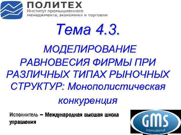Тема 4. 3. МОДЕЛИРОВАНИЕ РАВНОВЕСИЯ ФИРМЫ ПРИ РАЗЛИЧНЫХ ТИПАХ РЫНОЧНЫХ СТРУКТУР: Монополистическая конкуренция Исполнитель