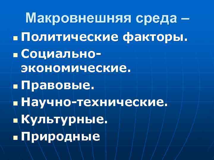  Макровнешняя среда – n Политические факторы. n Социально- экономические. n Правовые. n Научно-технические.