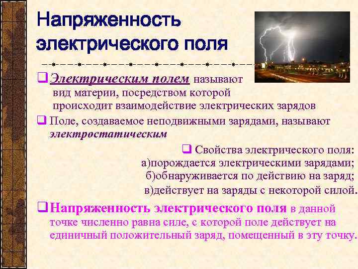 Напряженность электрического поля q Электрическим полем называют вид материи, посредством которой происходит взаимодействие электрических