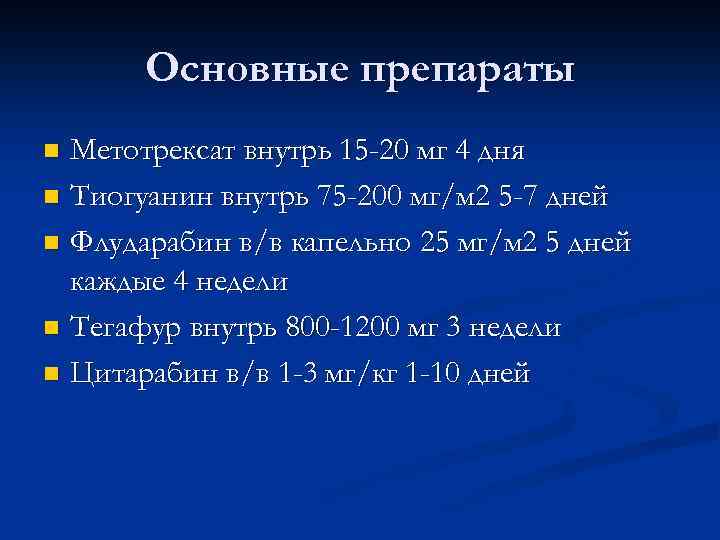 Основные препараты Метотрексат внутрь 15 -20 мг 4 дня n Тиогуанин внутрь 75 -200