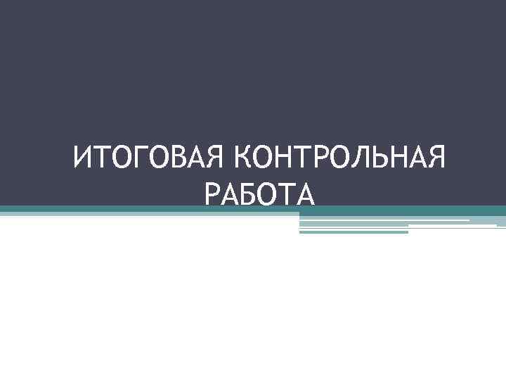 ИТОГОВАЯ КОНТРОЛЬНАЯ РАБОТА 