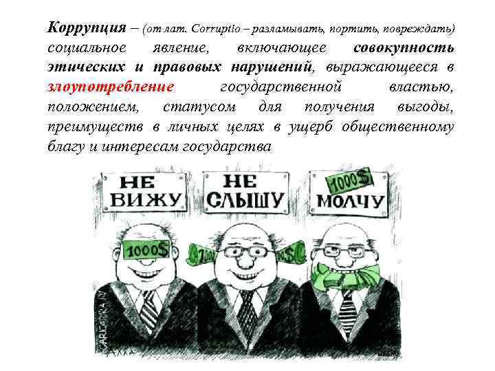 Коррупция – (от лат. Corruptio – разламывать, портить, повреждать) социальное явление, включающее совокупность этических