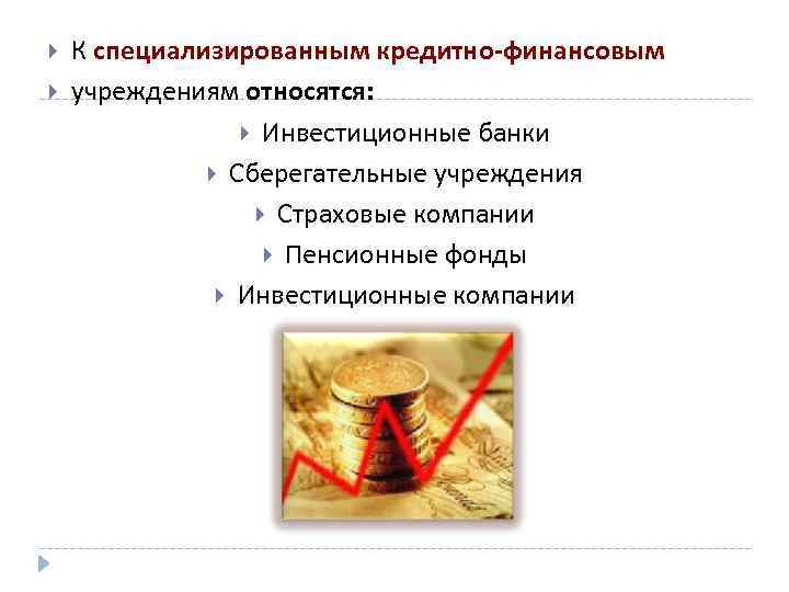  К специализированным кредитно-финансовым учреждениям относятся: Инвестиционные банки Сберегательные учреждения Страховые компании Пенсионные фонды