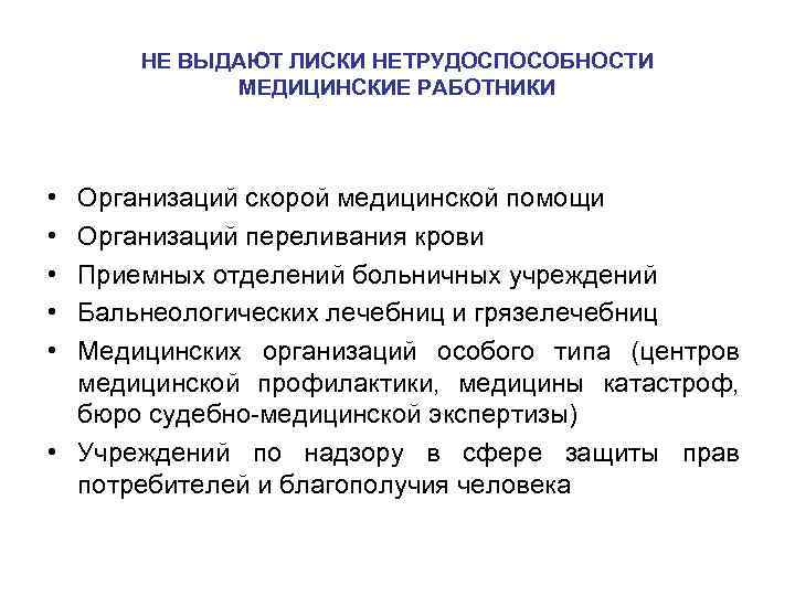 НЕ ВЫДАЮТ ЛИСКИ НЕТРУДОСПОСОБНОСТИ МЕДИЦИНСКИЕ РАБОТНИКИ • • • Организаций скорой медицинской помощи Организаций