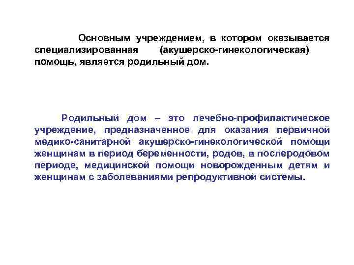 Основным учреждением, в котором оказывается специализированная (акушерско-гинекологическая) помощь, является родильный дом. Родильный дом –