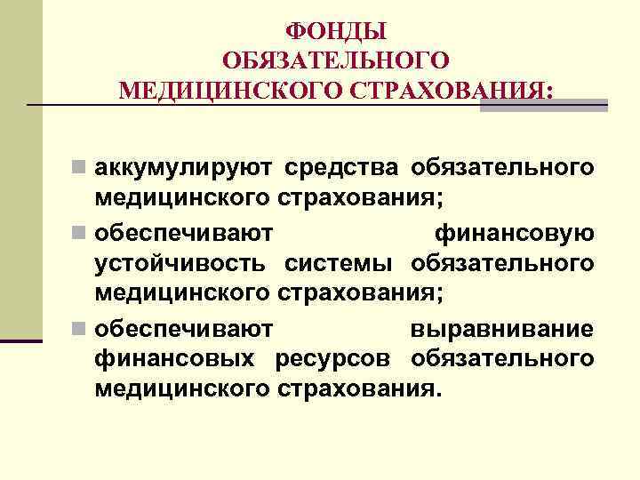 ФОНДЫ ОБЯЗАТЕЛЬНОГО МЕДИЦИНСКОГО СТРАХОВАНИЯ: n аккумулируют средства обязательного медицинского страхования; n обеспечивают финансовую устойчивость