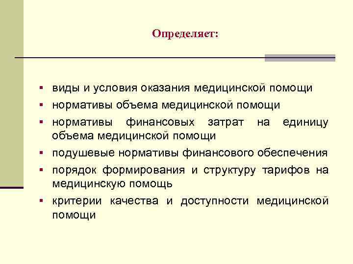 Определяет: § виды и условия оказания медицинской помощи § нормативы объема медицинской помощи §