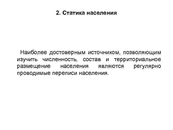 2. Статика населения Наиболее достоверным источником, позволяющим изучить численность, состав и территориальное размещение населения