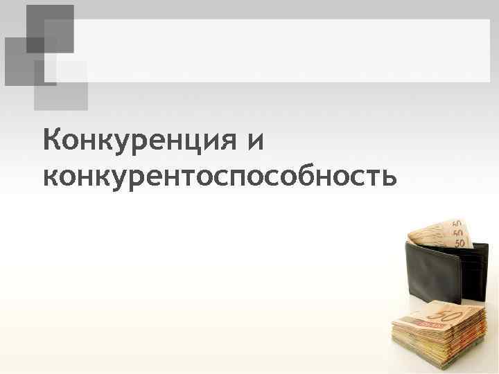 Конкуренция и конкурентоспособность 