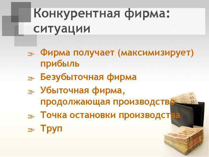 Конкурентная фирма: ситуации ß Фирма получает (максимизирует) прибыль ß Безубыточная фирма ß Убыточная фирма,