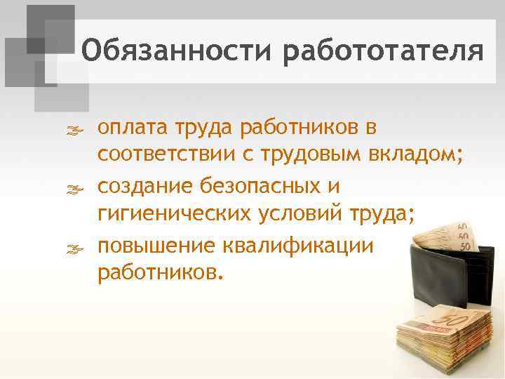 Обязанности работотателя ß оплата труда работников в соответствии с трудовым вкладом; ß создание безопасных