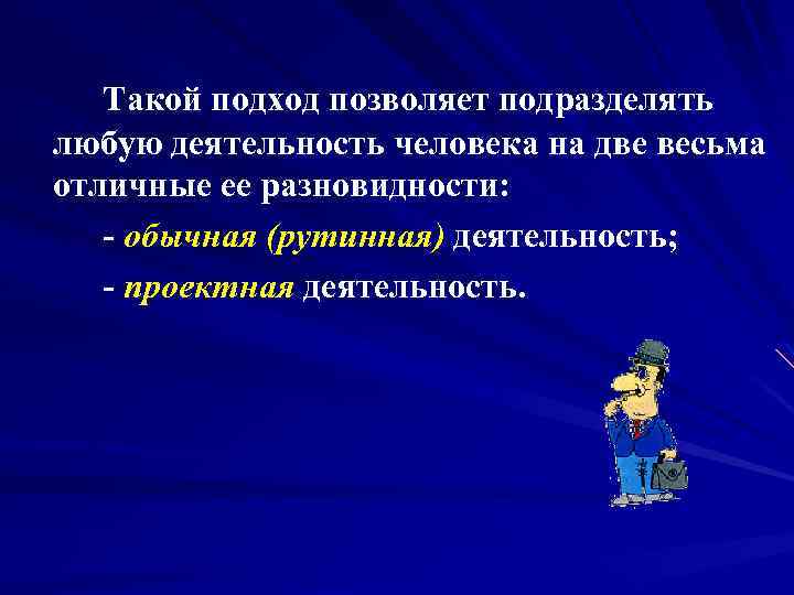 Такой подход позволяет подразделять любую деятельность человека на две весьма отличные ее разновидности: -