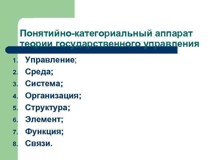 Понятийно-категориальный аппарат теории государственного управления 1. 2. 3. 4. 5. 6. 7. 8. Управление;