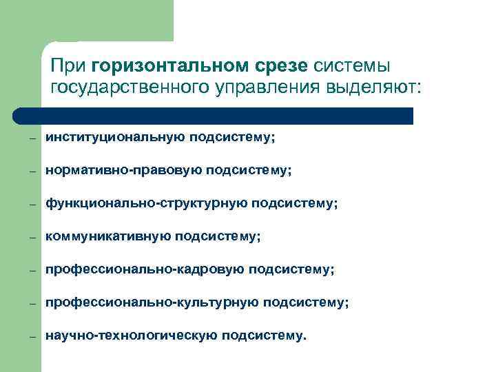 При горизонтальном срезе системы государственного управления выделяют: – институциональную подсистему; – нормативно-правовую подсистему; –