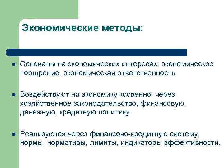 Экономические методы: l Основаны на экономических интересах: экономическое поощрение, экономическая ответственность. l Воздействуют на