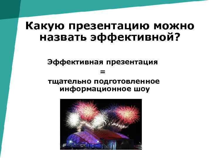 Какую презентацию можно назвать эффективной? Эффективная презентация = тщательно подготовленное информационное шоу 