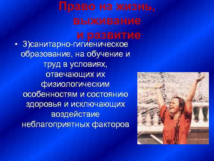 Право на жизнь, выживание и развитие • 3)санитарно-гигиеническое образование, на обучение и труд в