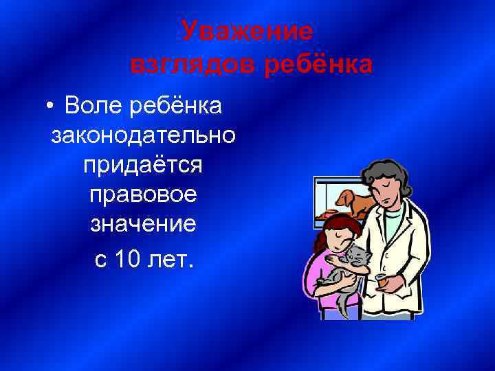 Уважение взглядов ребёнка • Воле ребёнка законодательно придаётся правовое значение с 10 лет. 