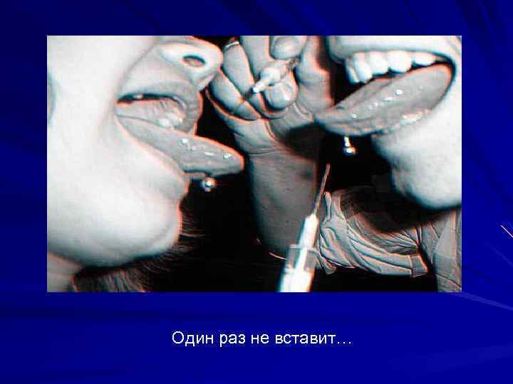 Один раз не вставит… 