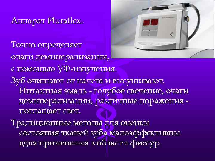 Аппарат Pluraflex. Точно определяет очаги деминерализации, с помощью УФ излучения. Зуб очищают от налета