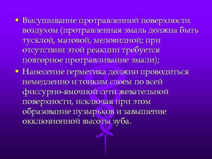  • Высушивание протравленной поверхности воздухом (протравленная эмаль должна быть тусклой, матовой, меловидной; при