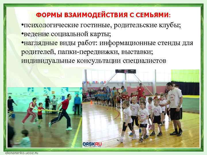 ФОРМЫ ВЗАИМОДЕЙСТВИЯ С СЕМЬЯМИ: • психологические гостиные, родительские клубы; • ведение социальной карты; •