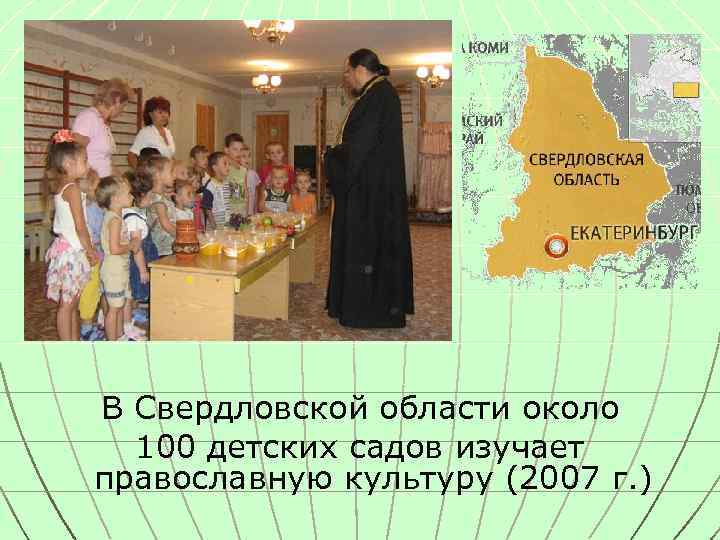 В Свердловской области около 100 детских садов изучает православную культуру (2007 г. ) 