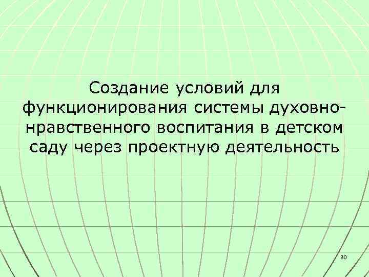 Создание условий для функционирования системы духовнонравственного воспитания в детском саду через проектную деятельность 30